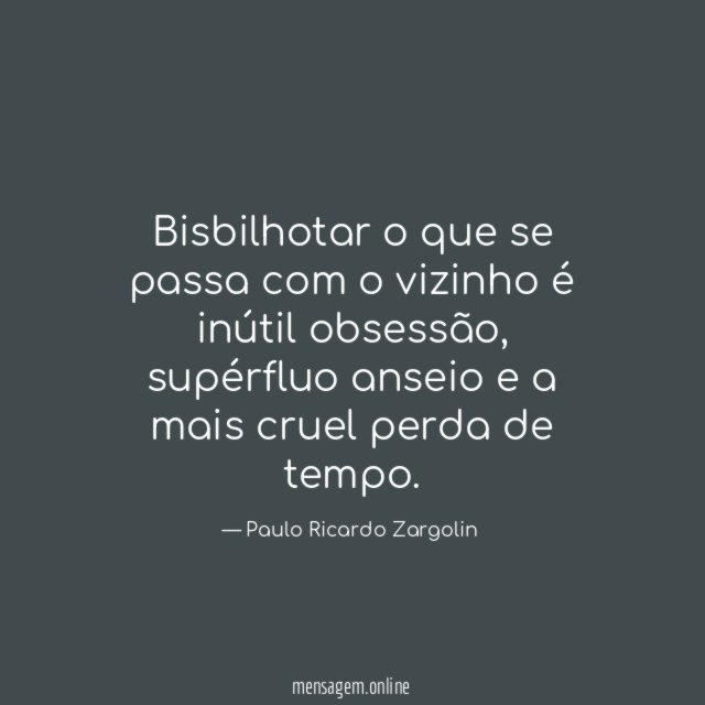 Bisbilhotar o que se passa com o vizinho é inútil obsessão