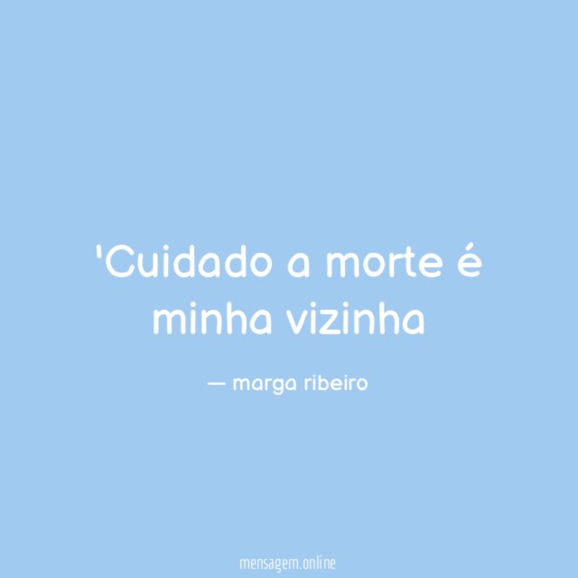 Cuidado a morte é minha vizinha
