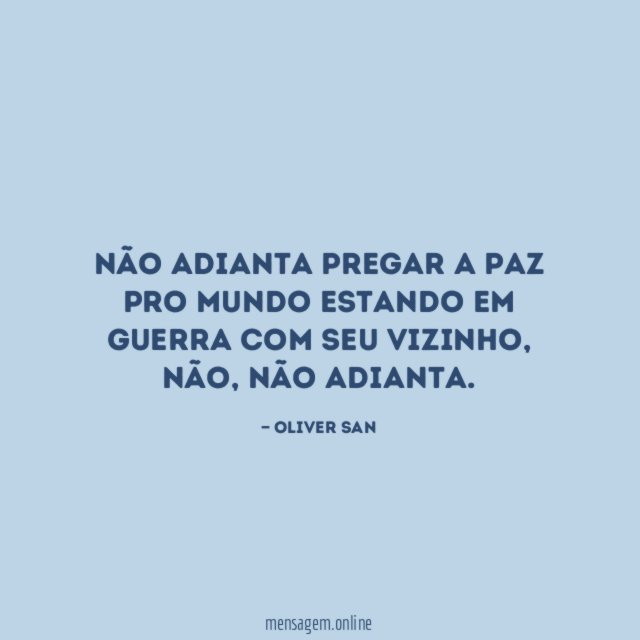 Não adianta pregar a paz pro mundo estando
