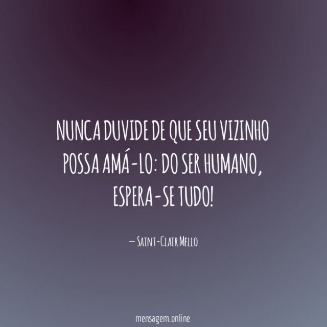 Nunca duvide de que seu vizinho possa amá-lo