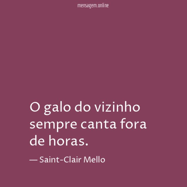 O galo do vizinho sempre canta fora de horas