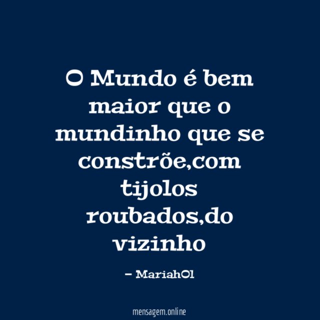 O Mundo é bem maior que o mundinho que se constrõe