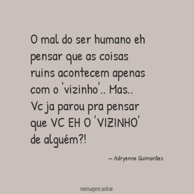 O mal do ser humano eh pensar que