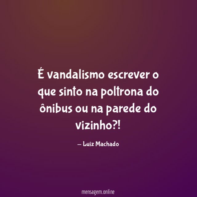 É vandalismo escrever o que sinto na poltrona