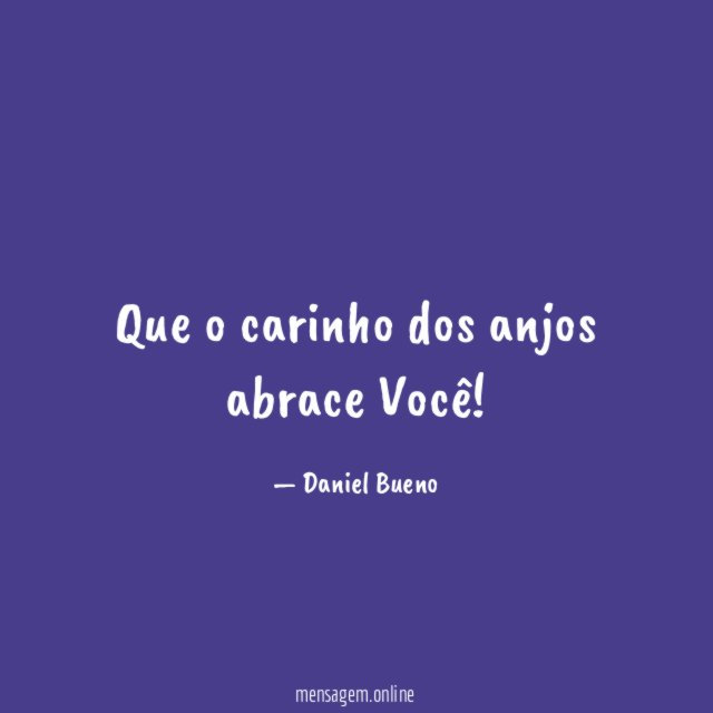 Que o carinho dos anjos abrace Você