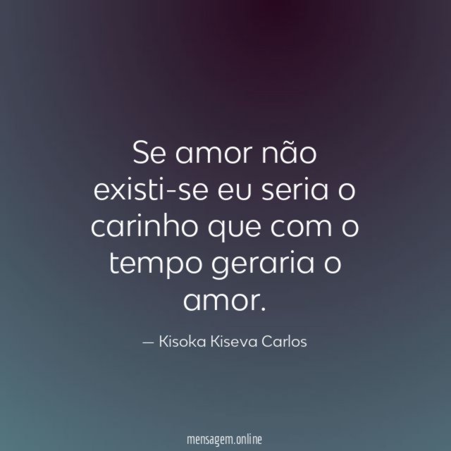 Se amor não existi-se eu seria o carinho
