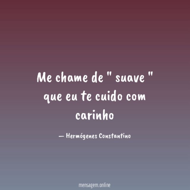 Me chame de " suave " que eu te cuido com carinho