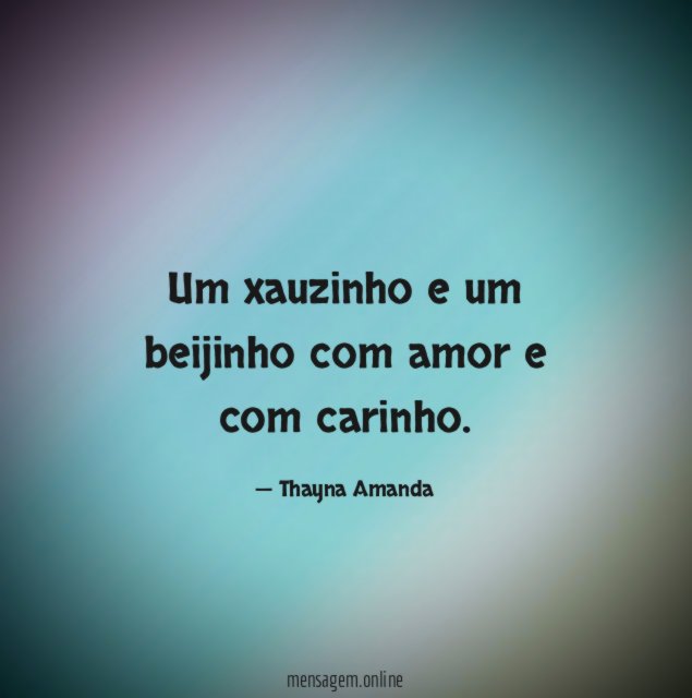 Um xauzinho e um beijinho com amor e com carinho