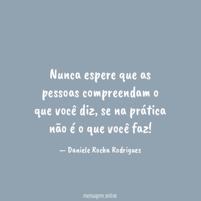 Nunca espere que as pessoas compreendam o que você diz