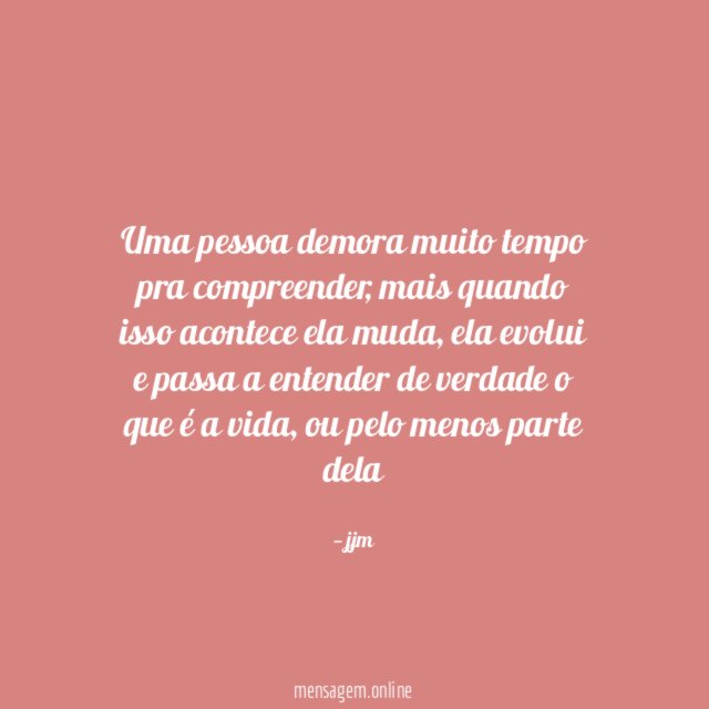 Uma pessoa demora muito tempo pra compreender