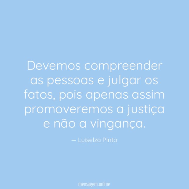 Devemos compreender as pessoas e julgar os fatos