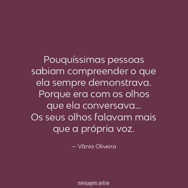 Pouquíssimas pessoas sabiam compreender o que ela sempre demonstrava
