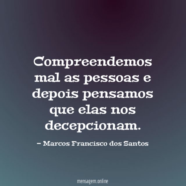 Compreendemos mal as pessoas e depois pensamos que elas nos decepcionam