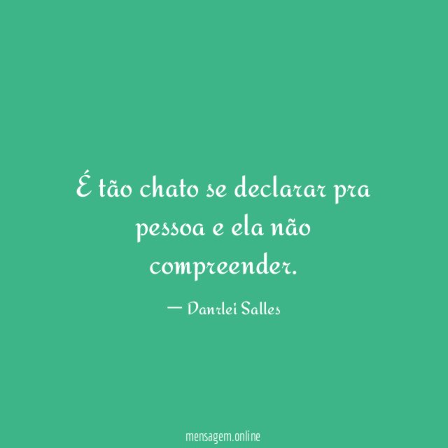 É tão chato se declarar pra pessoa e ela não compreender
