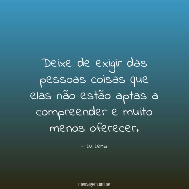Deixe de exigir das pessoas coisas que elas