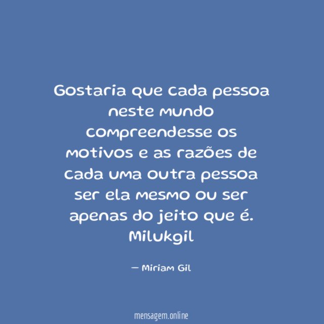 Gostaria que cada pessoa neste mundo compreendesse os