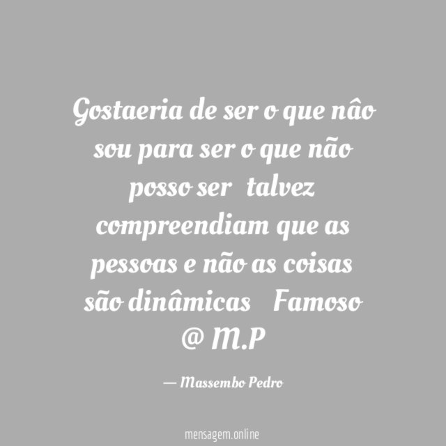 Gostaeria de ser o que nâo sou para