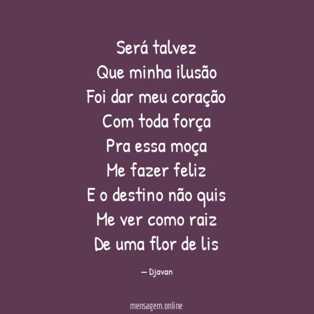 Será talvez Que minha ilusão Foi dar meu coração Com toda