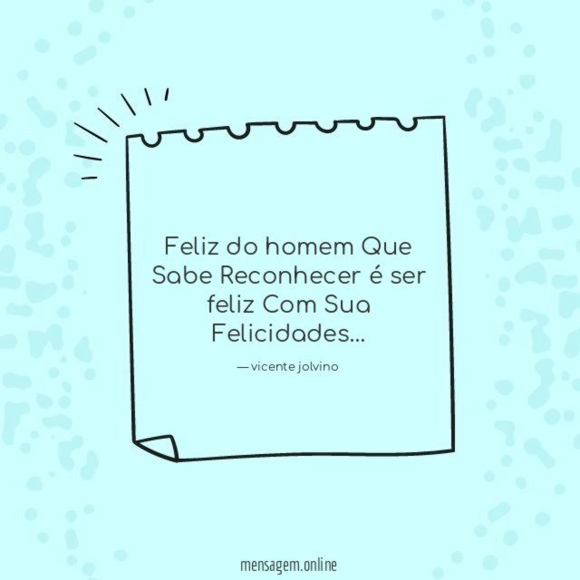 Feliz do homem Que Sabe Reconhecer é ser feliz Com Sua Felicidades