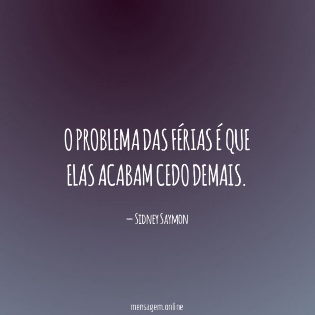 O problema das férias é que elas acabam cedo demais