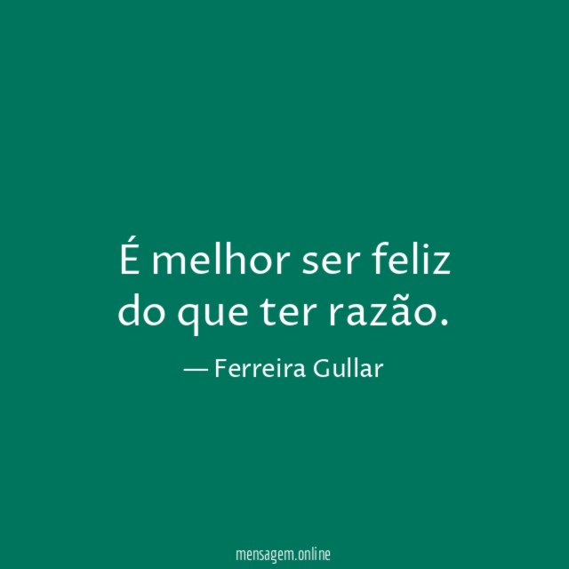 É melhor ser feliz do que ter razão