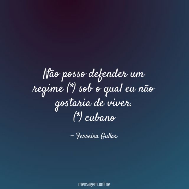 Não posso defender um regime (*) sob o qual eu não gostaria de viver.