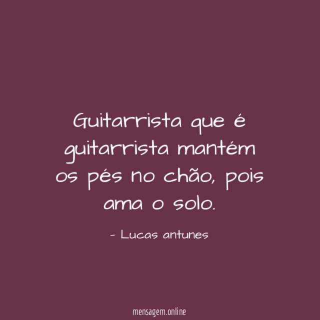 Guitarrista que é guitarrista mantém os pés no chão