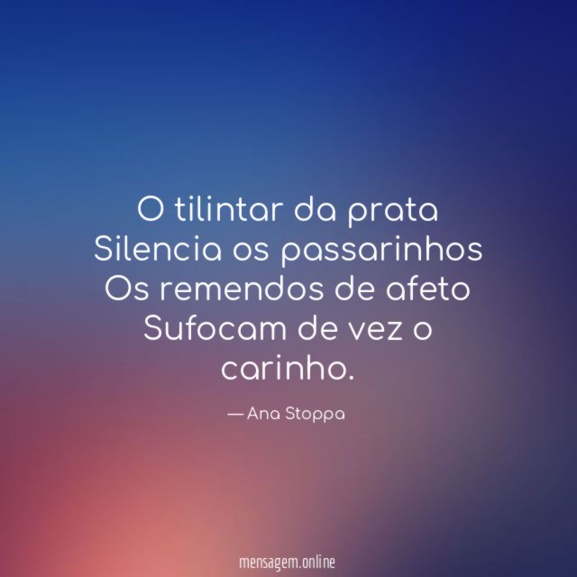 O tilintar da prata Silencia os passarinhos Os remendos de