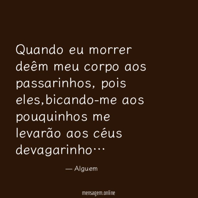 Quando eu morrer deêm meu corpo aos passarinhos