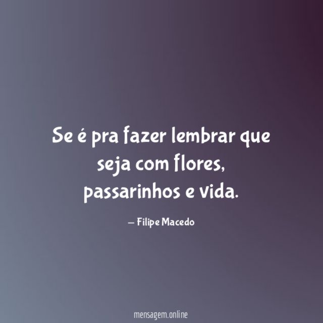 Se é pra fazer lembrar que seja com flores
