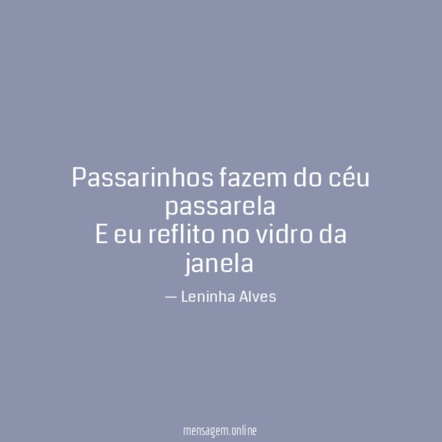 Passarinhos fazem do céu passarela E eu reflito no