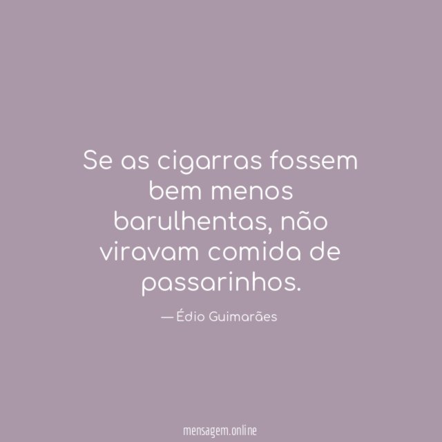 Se as cigarras fossem bem menos barulhentas