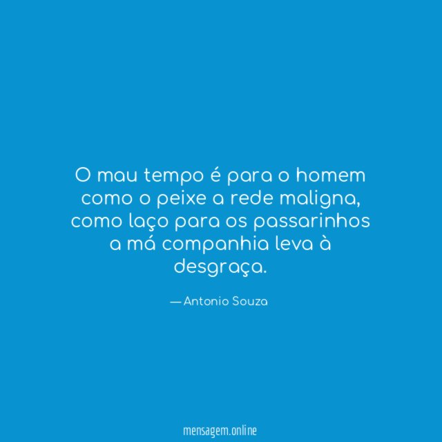 O mau tempo é para o homem como o peixe a rede maligna