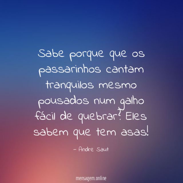 Sabe porque que os passarinhos cantam tranquilos mesmo