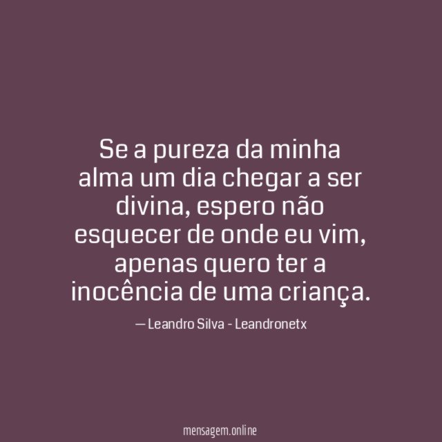 Se a pureza da minha alma um dia chegar a ser divina