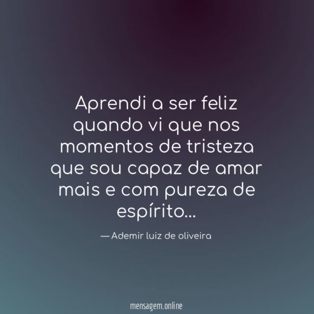 Aprendi a ser feliz quando vi que nos