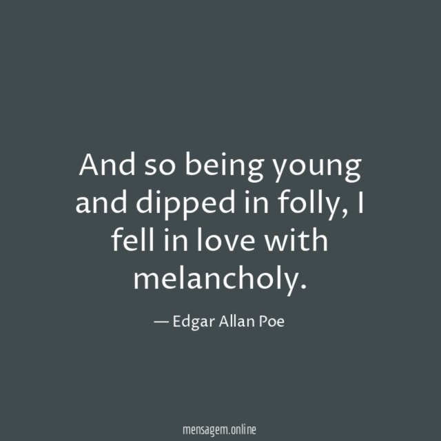 And so being young and dipped in folly