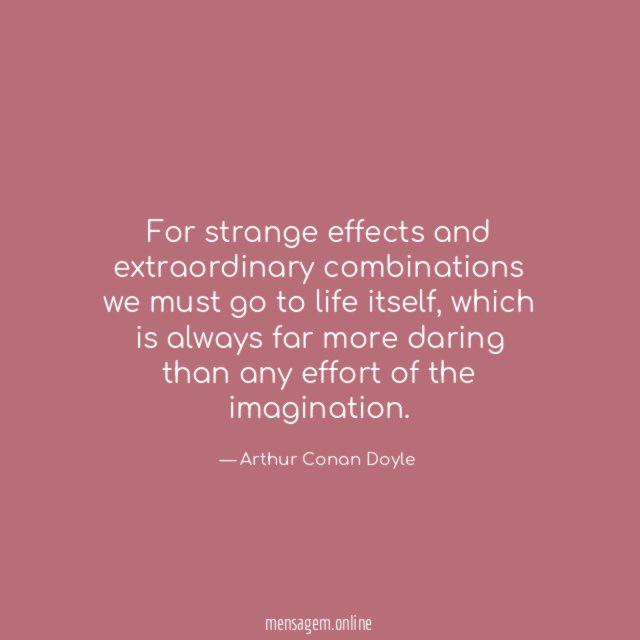 For strange effects and extraordinary combinations we must go to life itself