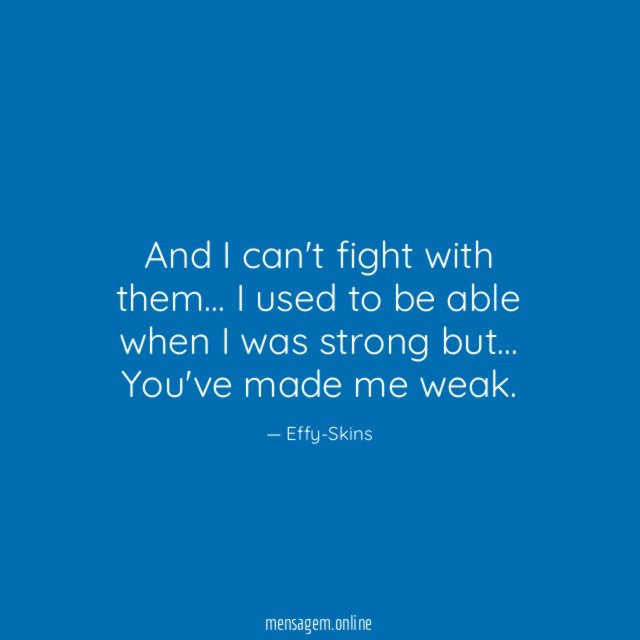 And I can't fight with them