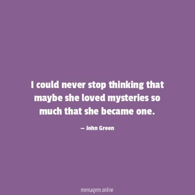 I could never stop thinking that maybe she