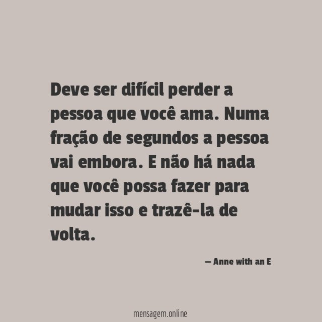 Deve ser difícil perder a pessoa que você ama