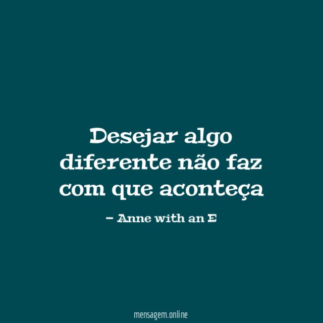 Desejar algo diferente não faz com que aconteça