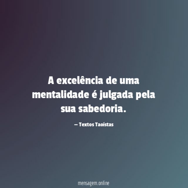 A excelência de uma mentalidade é julgada pela sua sabedoria