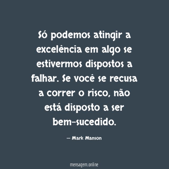 Só podemos atingir a excelência em algo se