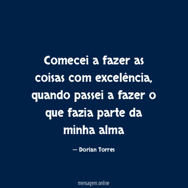 Comecei a fazer as coisas com excelência