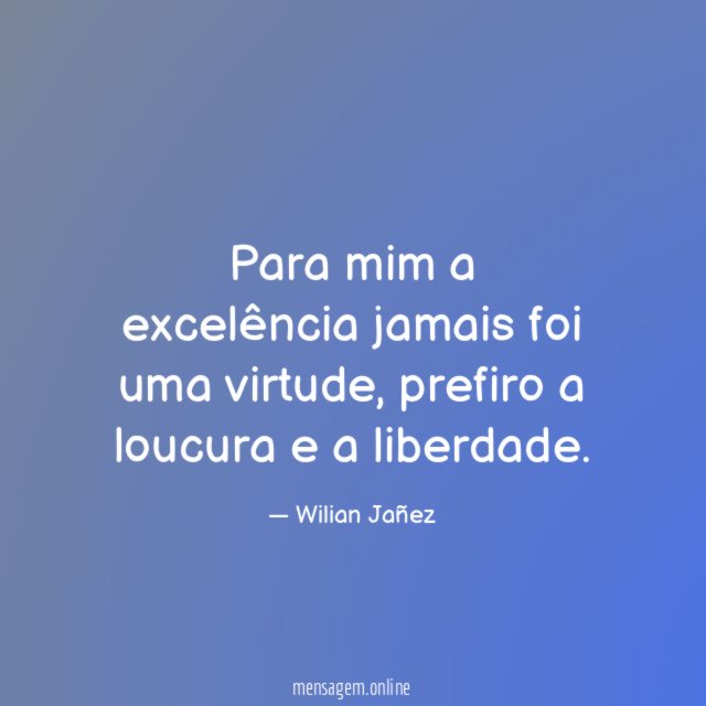 Para mim a excelência jamais foi uma virtude