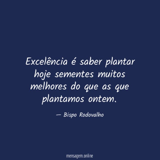 Excelência é saber plantar hoje sementes muitos melhores