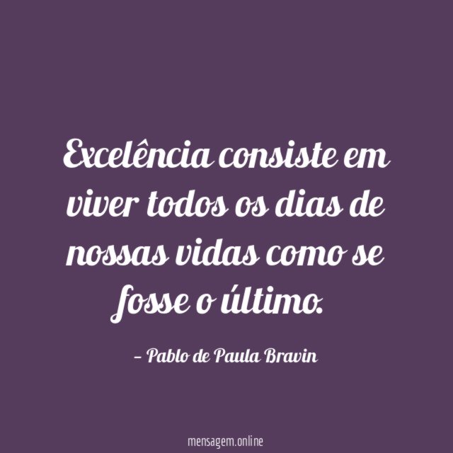 Excelência consiste em viver todos os dias de