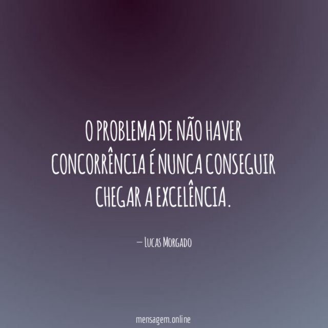 O problema de não haver concorrência é nunca