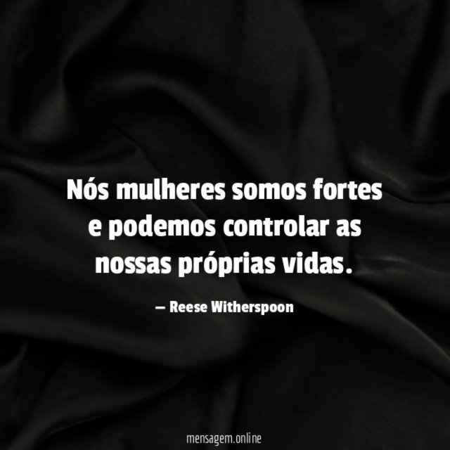 Nós mulheres somos fortes e podemos controlar as
